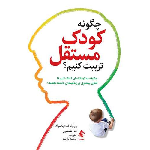 کتاب چگونه کودک مستقل تربیت کنیم؟ چگونه به کودکانمان کمک کنیم تا کنترل بیشتری بر زندگیشان ‏داشته باشند؟