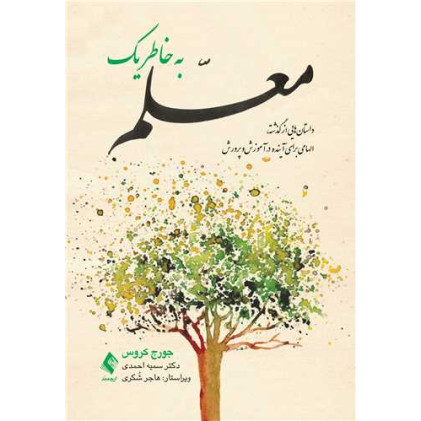 کتاب به خاطر یک معلم داستان‌هایی از گذشته، الهامی برای آینده در آموزش‌وپرورش