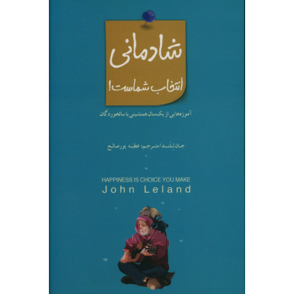 کتاب شادمانی انتخاب شماست، آموزه هایی از یک سال همنشینی با سالخوردگان
