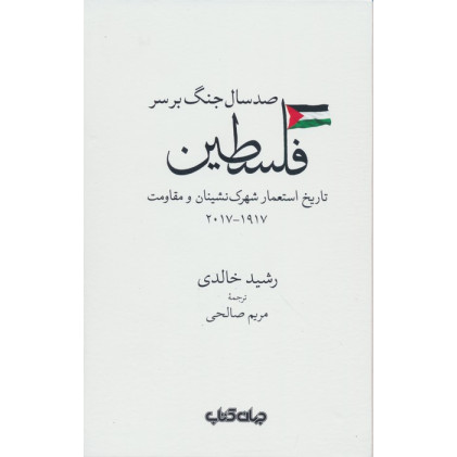 کتاب صد سال جنگ بر سر فلسطین (تاریخ استعمار شهرک نشینان و مقاومت 1917-2017)