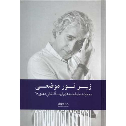 کتاب زیر نور موضعی (مجموعه نمایشنامه های ایوب آقاخانی دهه ی 70)