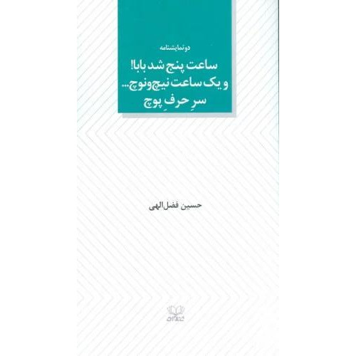 كتاب ساعت پنج شد بابا! و یک ساعت نیچ و نوچ... سر حرف پوچ 