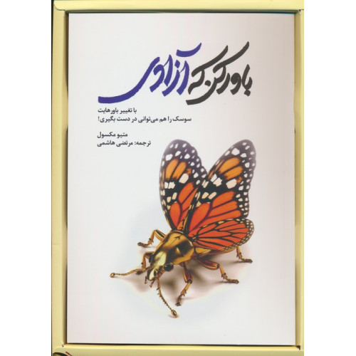 کتاب باور کن که آزادی (با تغییر باورهایت سوسک را هم می توانی در دست بگیری)،(باجعبه)