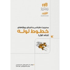 کتاب مدیریت طراحی و اجرای پروژه‌های خطوط لوله (جلد اول)   (مهندس‌یار)