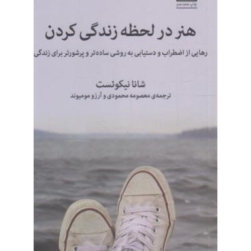 کتاب هنر در لحظه زندگی کردن (رهایی از اضطراب و دستیابی به روشی ساده تر و پرشورتر برای زندگی)