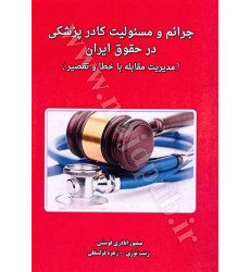کتاب جرائم و مسئولیت کادر پزشکی در حقوق ایران «مدیریت مقابله با خطا و تقصیر» کتاب جرائم و مسئولیت کادر پزشکی در حقوق ایران «مدیریت مقابله با خطا و تقصیر»