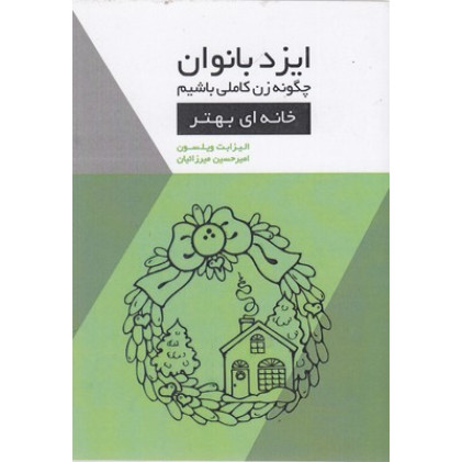 کتاب ایزدبانوان-چگونه زن کاملی باشیم-خانه ای بهتر