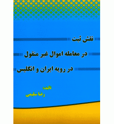 کتاب نقش ثبت در معامله اموال غیر منقول در رویه ایران و انگلستان کتاب نقش ثبت در معامله اموال غیر منقول در رویه ایران و انگلستان
