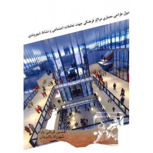 کتاب اصول طراحی معماری مراکز فرهنگی جهت تعاملات اجتماعی و نشاط شهروندی