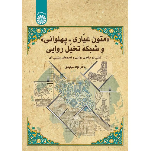 کتاب متون عیّاری ـ پهلوانی و شبکه تخیّل روایی: تأملی در ساخت روایت و ایده‌های پیشینی آن