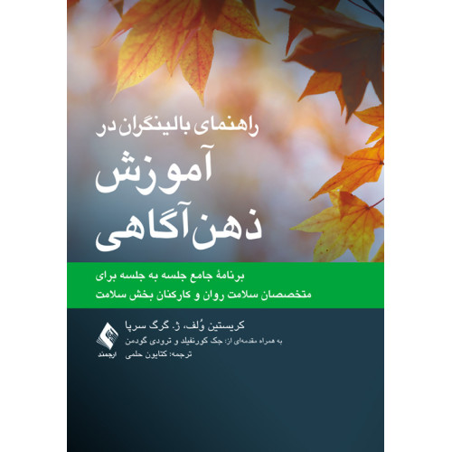 کتاب راهنمای بالینگران در آموزش ذهن‌آگاهی برنامه جامع جلسه به جلسه برای متخصصان سلامت روان و کارکنان بخش سلامت  