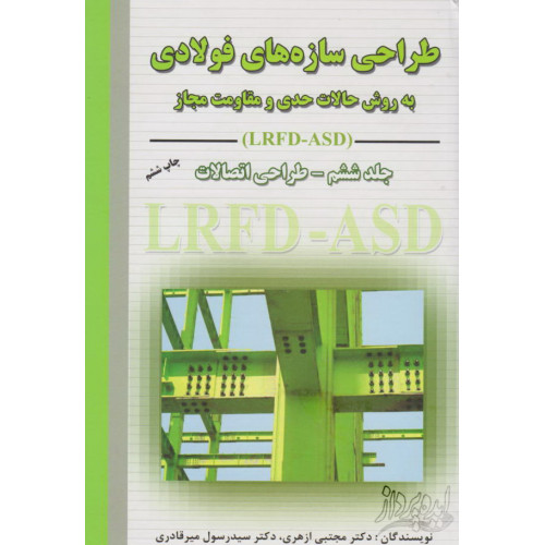 کتاب طراحی سازه های فولادی (جلد ششم)طراحی اتصالات به روش حدی و مقاومت مجاز